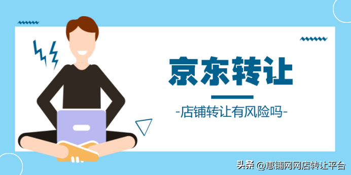 京东店铺转让流程（这些地方一定要注意，来规避风险）