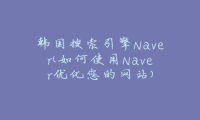 韩国搜索引擎Naver（如何使用Naver优化您的网站）