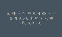 选择一个好项目的一个重要点：这个项目的赚钱快不快