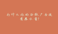 为什么你的谷歌广告没有展示量？