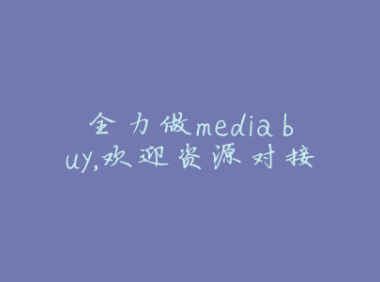 全力做media buy，欢迎资源对接